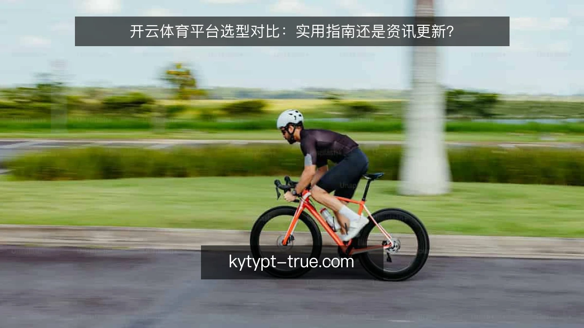 开云体育平台选型对比：实用指南还是资讯更新？