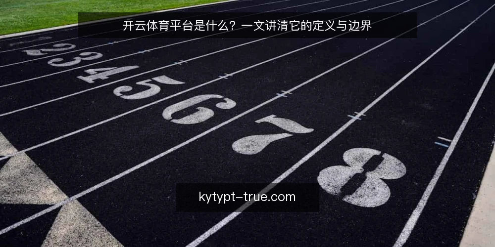 开云体育平台是什么?一文讲清它的定义与边界 — 开云体育平台是什么? 配图