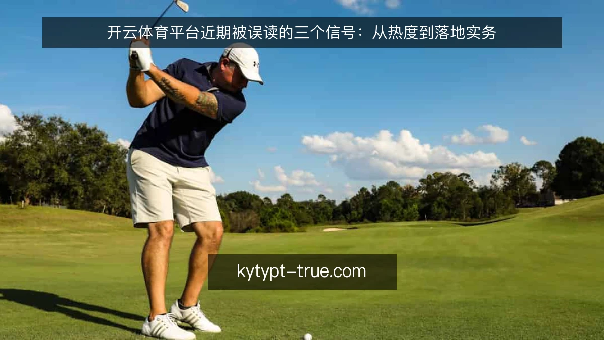 开云体育平台近期被误读的三个信号：从热度到落地实务